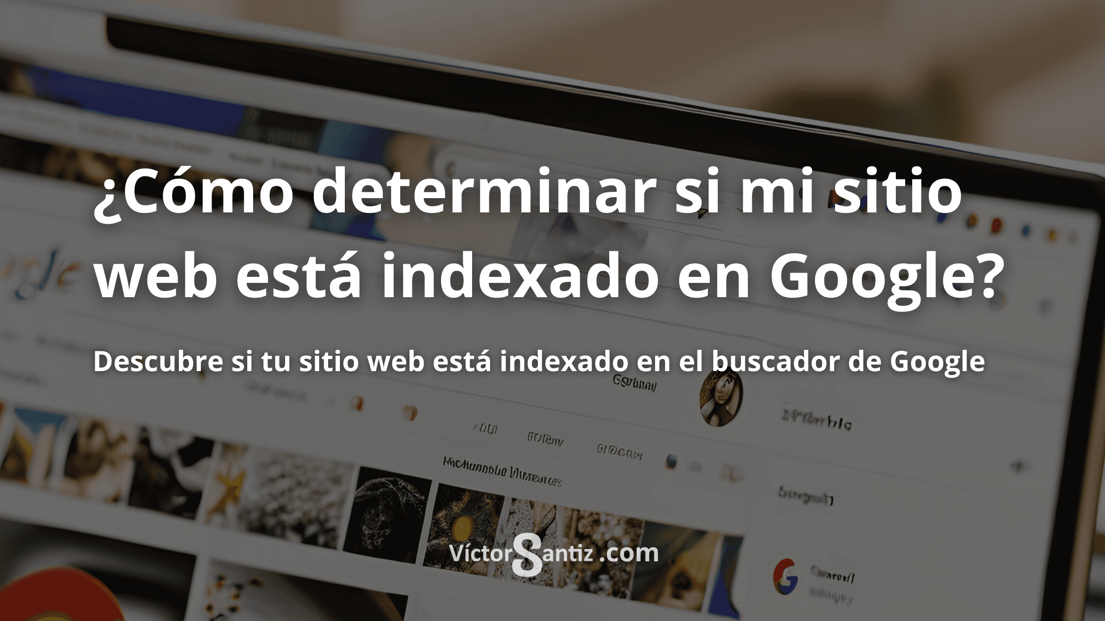¿Cómo determinar si mi sitio web está indexado en Google?